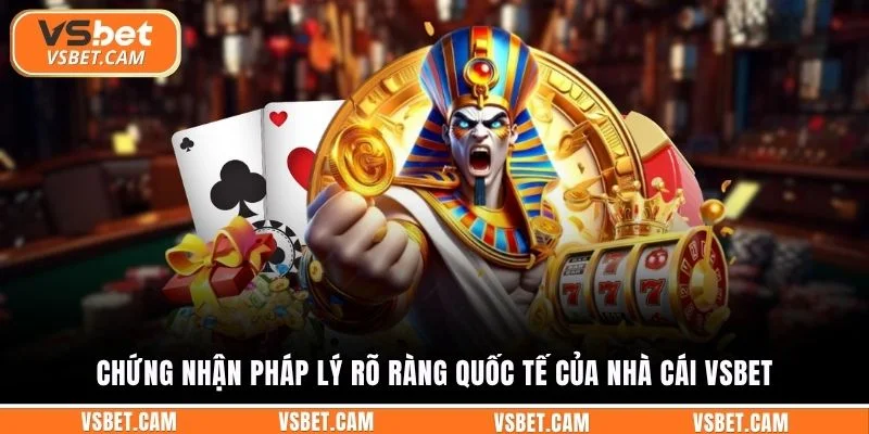Chứng nhận pháp lý rõ ràng quốc tế của nhà cái Vsbet